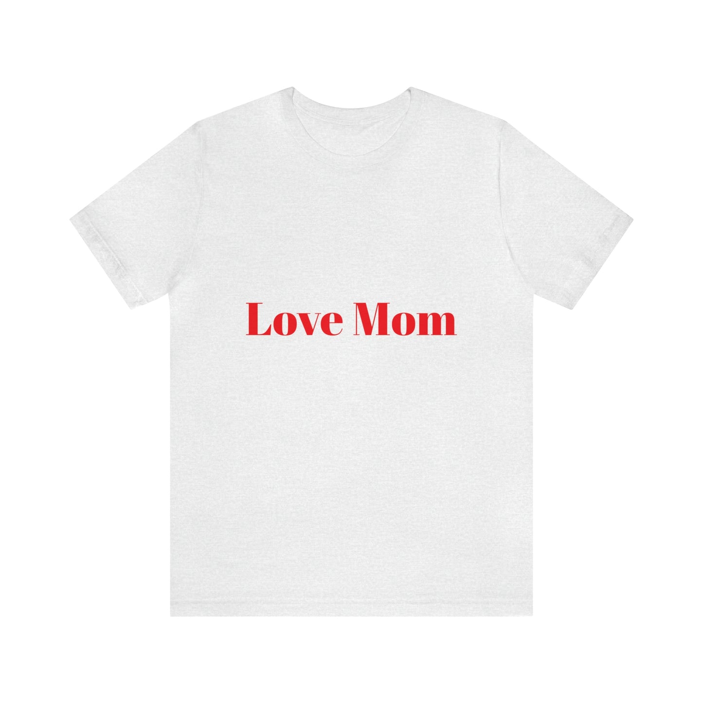 Love Mom Tee (Unisex Jersey Short Sleeve Tee)